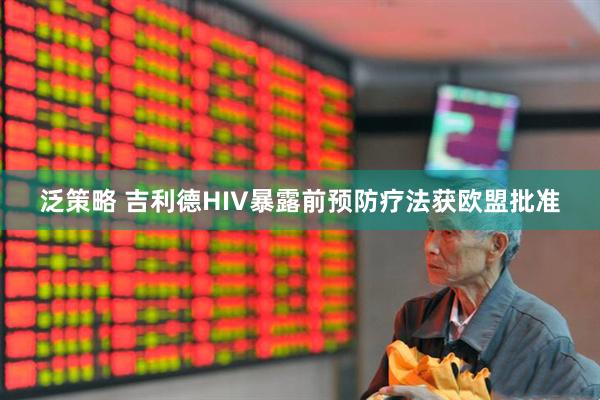 泛策略 吉利德HIV暴露前预防疗法获欧盟批准