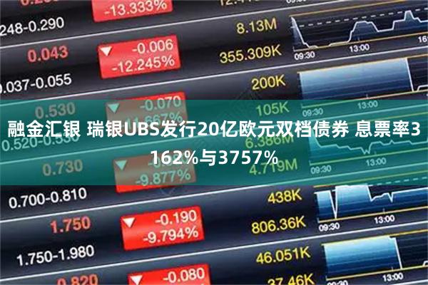 融金汇银 瑞银UBS发行20亿欧元双档债券 息票率3162%与3757%